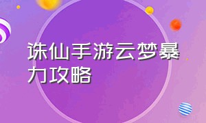 诛仙手游云梦暴力攻略