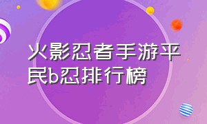 火影忍者手游平民b忍排行榜