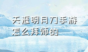 天涯明月刀手游怎么拜师的