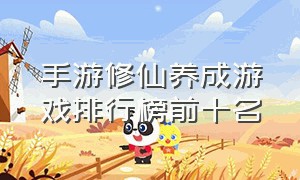 手游修仙养成游戏排行榜前十名