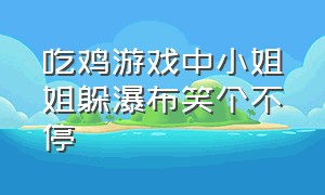 吃鸡游戏中小姐姐躲瀑布笑个不停