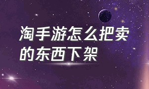 淘手游怎么把卖的东西下架