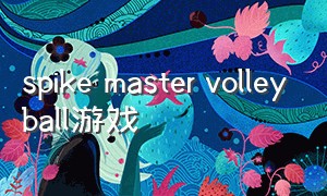 spike master volleyball游戏（spikevolleyball怎么在线玩）