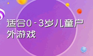 适合0-3岁儿童户外游戏