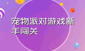 宠物派对游戏新手闯关