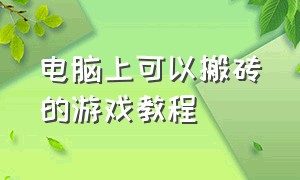 电脑上可以搬砖的游戏教程