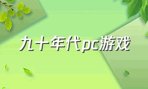 九十年代pc游戏（历年经典pc游戏）