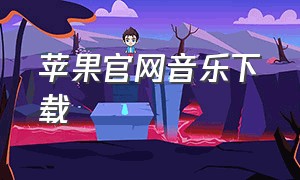 苹果官网音乐下载（苹果音乐下载免费的网站）