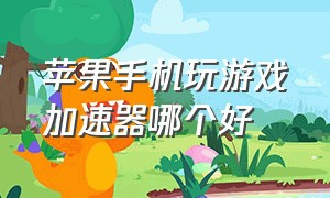 苹果手机玩游戏加速器哪个好