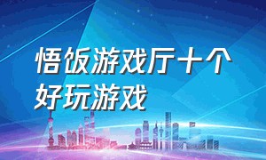 悟饭游戏厅十个好玩游戏