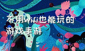 不用wifi也能玩的游戏手游