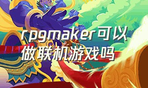 rpgmaker可以做联机游戏吗（rpgmaker怎么变成游戏）