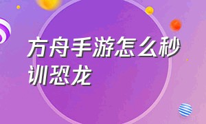 方舟手游怎么秒训恐龙