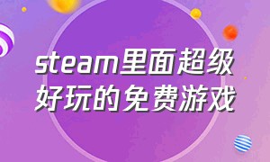 steam里面超级好玩的免费游戏