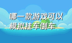 哪一款游戏可以模拟挂车倒车