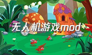 无人机游戏mod（无人机游戏模拟器大疆）