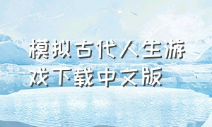 模拟古代人生游戏下载中文版（古代人生游戏下载v1.3.0）