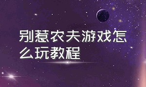 别惹农夫游戏怎么玩教程