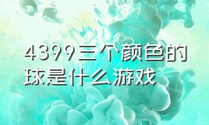 4399三个颜色的球是什么游戏