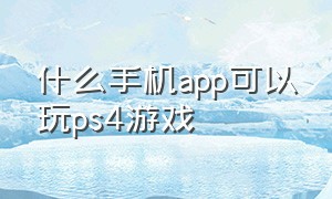 什么手机app可以玩ps4游戏