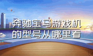 奔驰宝马游戏机的型号从哪里看