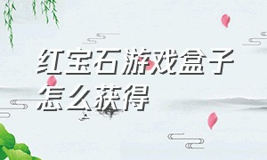 红宝石游戏盒子怎么获得