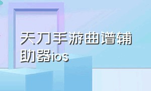 天刀手游曲谱辅助器ios