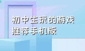 初中生玩的游戏推荐手机版