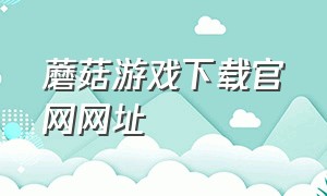 蘑菇游戏下载官网网址