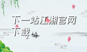 下一站江湖官网下载
