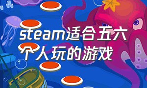 steam适合五六个人玩的游戏