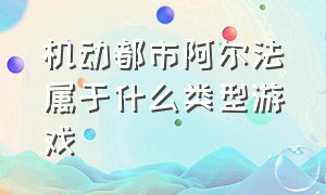 机动都市阿尔法属于什么类型游戏