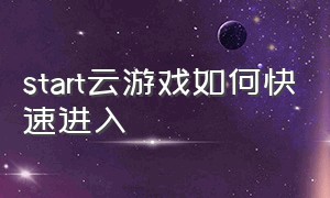 start云游戏如何快速进入