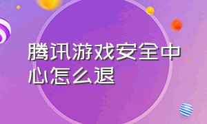 腾讯游戏安全中心怎么退