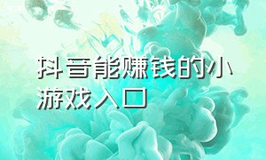 抖音能赚钱的小游戏入口