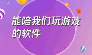 能陪我们玩游戏的软件