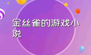 金丝雀的游戏小说（金丝雀rpg攻略）