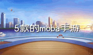 5款的moba手游（moba手游戏）