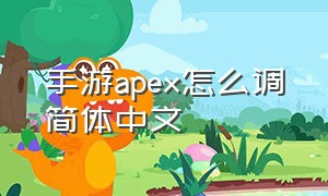 手游apex怎么调简体中文（手游apex怎么调简体中文版）