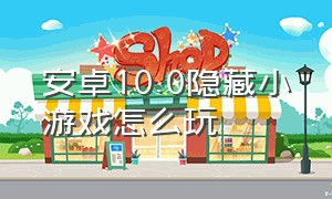 安卓10.0隐藏小游戏怎么玩（安卓10版本彩蛋填充游戏怎么玩）