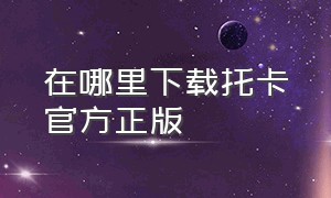 在哪里下载托卡官方正版