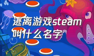 逃离游戏steam叫什么名字（steam逃离游戏叫什么）