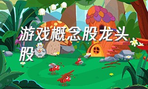 游戏概念股龙头股