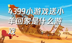 4399小游戏送小羊回家是什么游戏