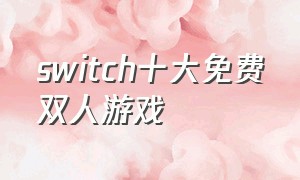 switch十大免费双人游戏