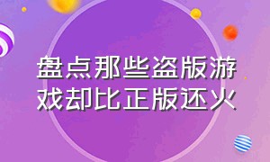 盘点那些盗版游戏却比正版还火