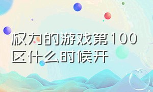 权力的游戏第100区什么时候开