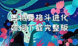 奥特曼格斗进化如何下载完整版