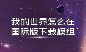 我的世界怎么在国际版下载模组