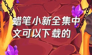 蜡笔小新全集中文可以下载的